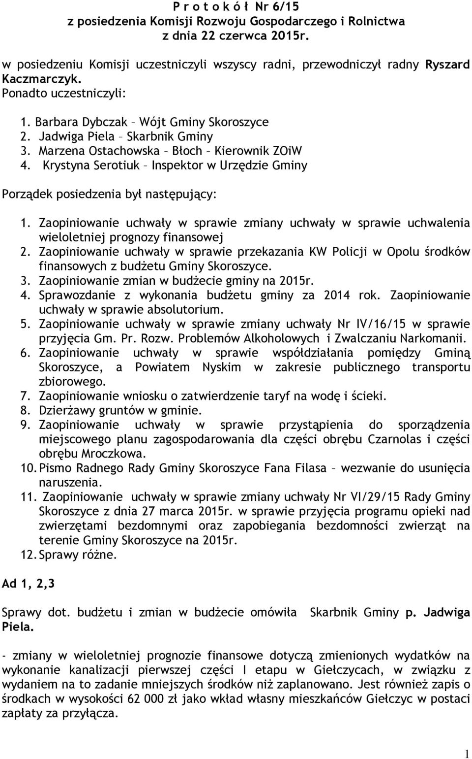 Krystyna Serotiuk Inspektor w Urzędzie Gminy Porządek posiedzenia był następujący: 1. Zaopiniowanie uchwały w sprawie zmiany uchwały w sprawie uchwalenia wieloletniej prognozy finansowej 2.