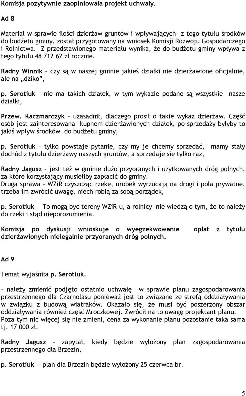Z przedstawionego materiału wynika, że do budżetu gminy wpływa z tego tytułu 48 712 62 zł rocznie. Radny Winnik czy są w naszej gminie jakieś działki nie dzierżawione oficjalnie, ale na dziko, p.