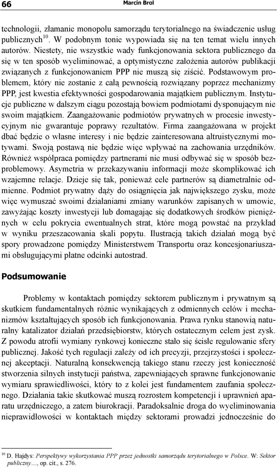 Podstawowym problemem, który nie zostanie z całą pewnością rozwiązany poprzez mechanizmy PPP, jest kwestia efektywności gospodarowania majątkiem publicznym.