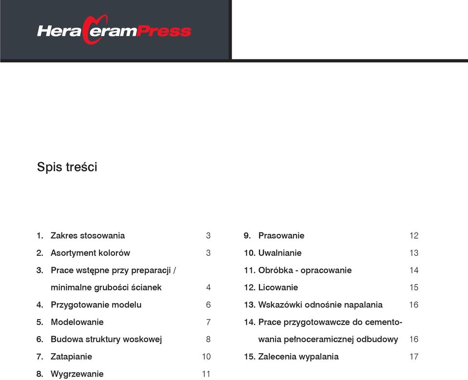 Budowa struktury woskowej 8 7. Zatapianie 10 9. Prasowanie 12 10. Uwalnianie 13 11. Obróbka - opracowanie 14 12.
