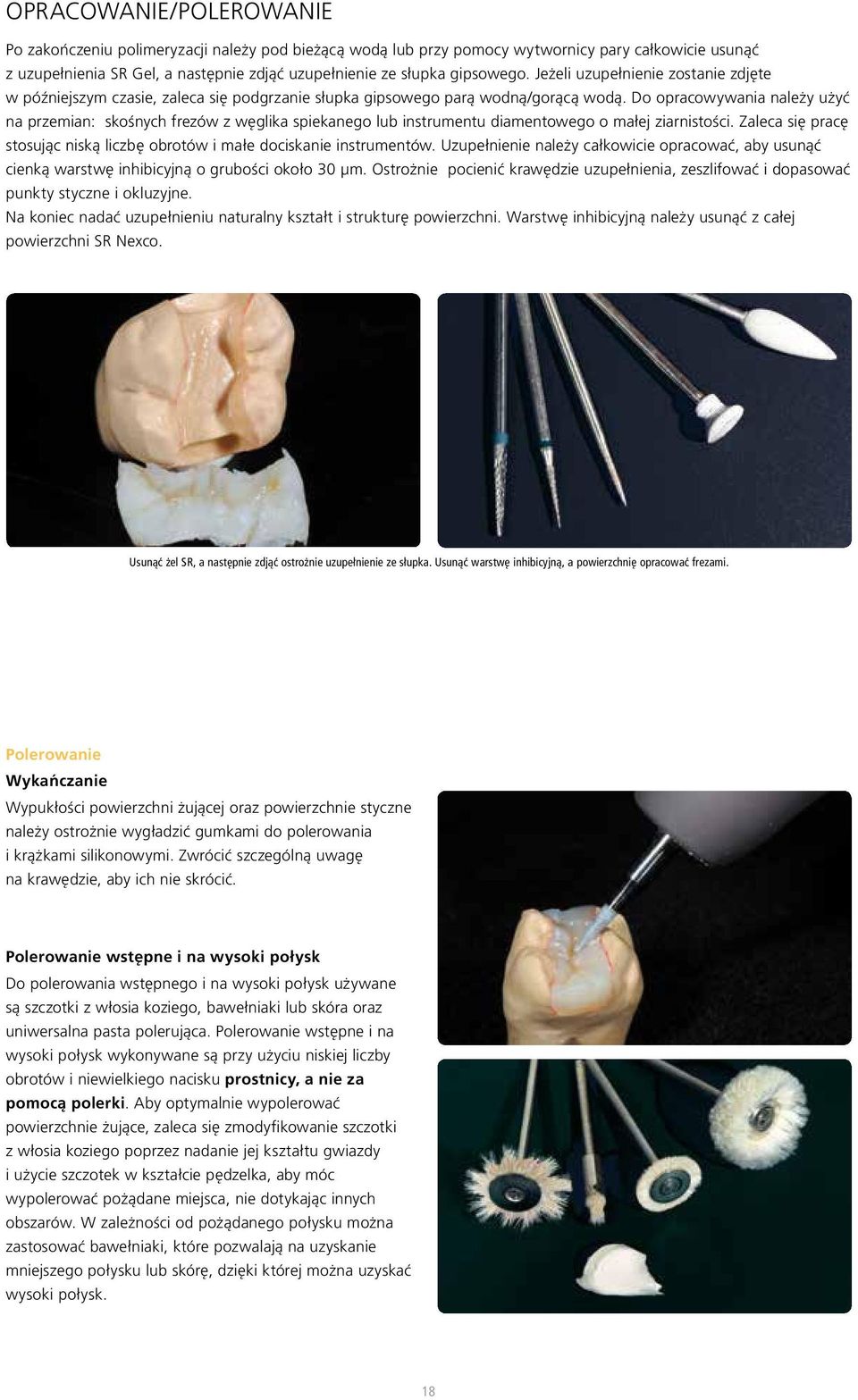 Do opracowywania nale y u yç na przemian: skoênych frezów z w glika spiekanego lub instrumentu diamentowego o ma ej ziarnistoêci.