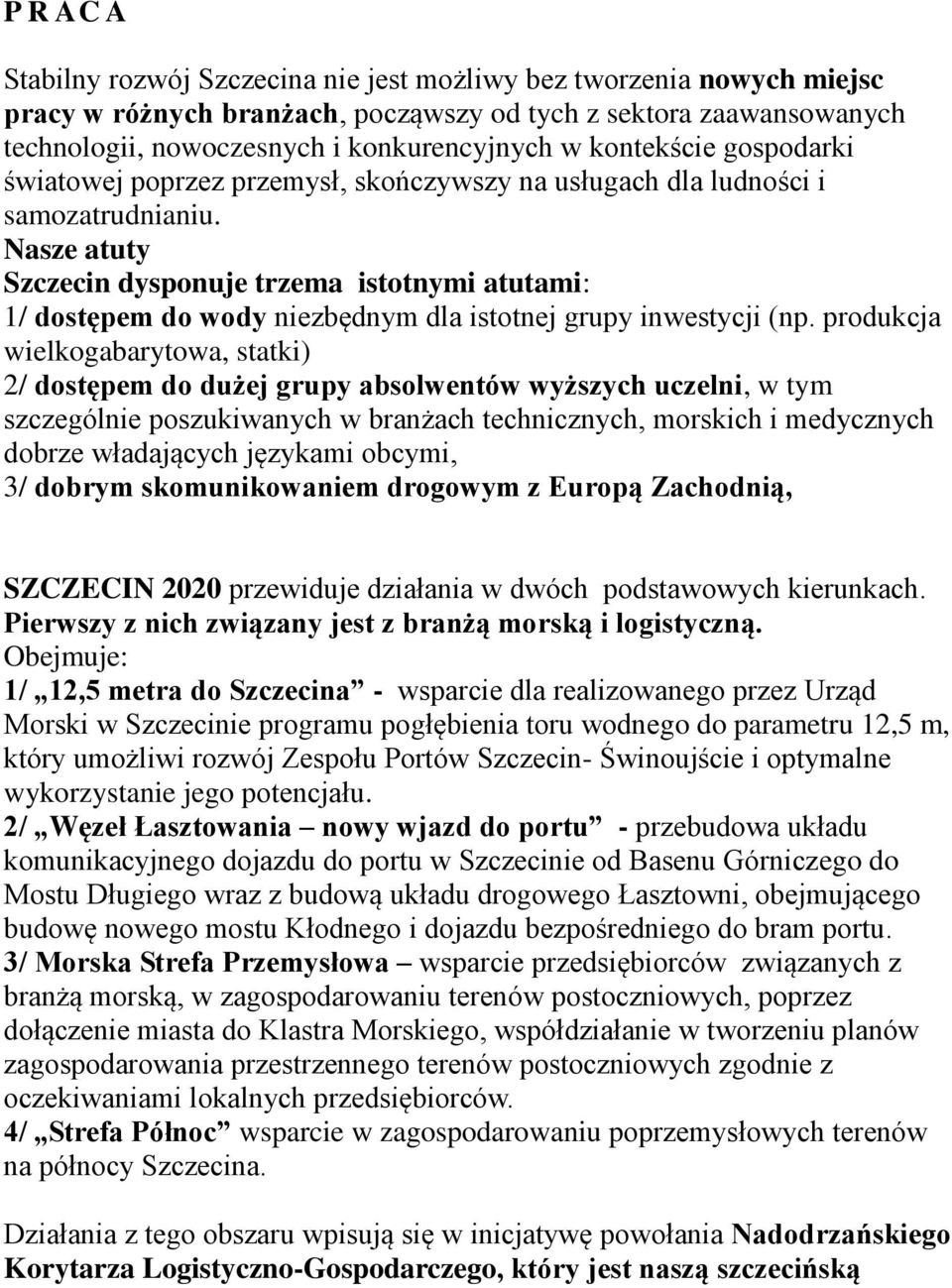 Nasze atuty Szczecin dysponuje trzema istotnymi atutami: 1/ dostępem do wody niezbędnym dla istotnej grupy inwestycji (np.
