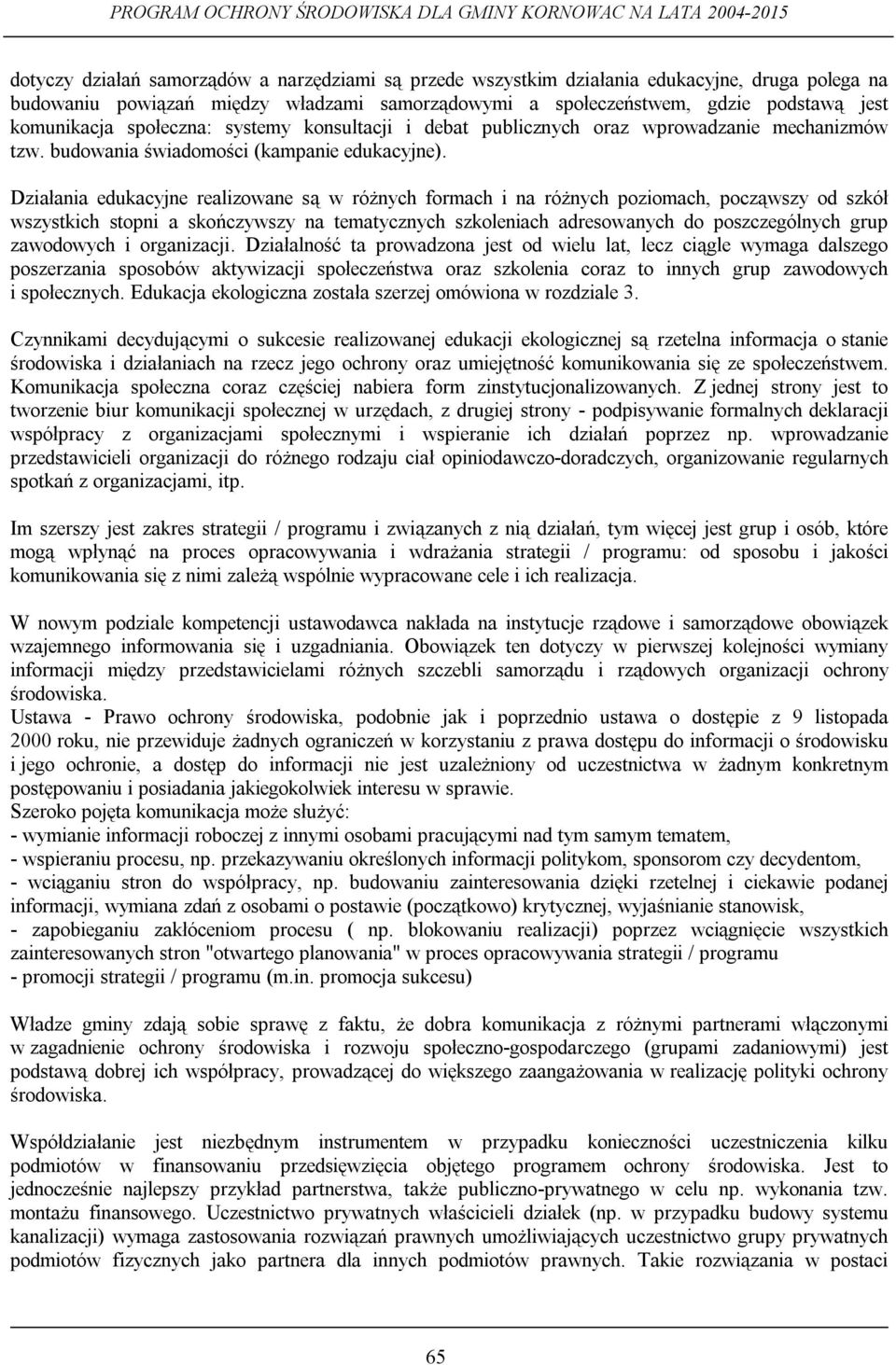 Działania edukacyjne realizowane są w różnych formach i na różnych poziomach, począwszy od szkół wszystkich stopni a skończywszy na tematycznych szkoleniach adresowanych do poszczególnych grup