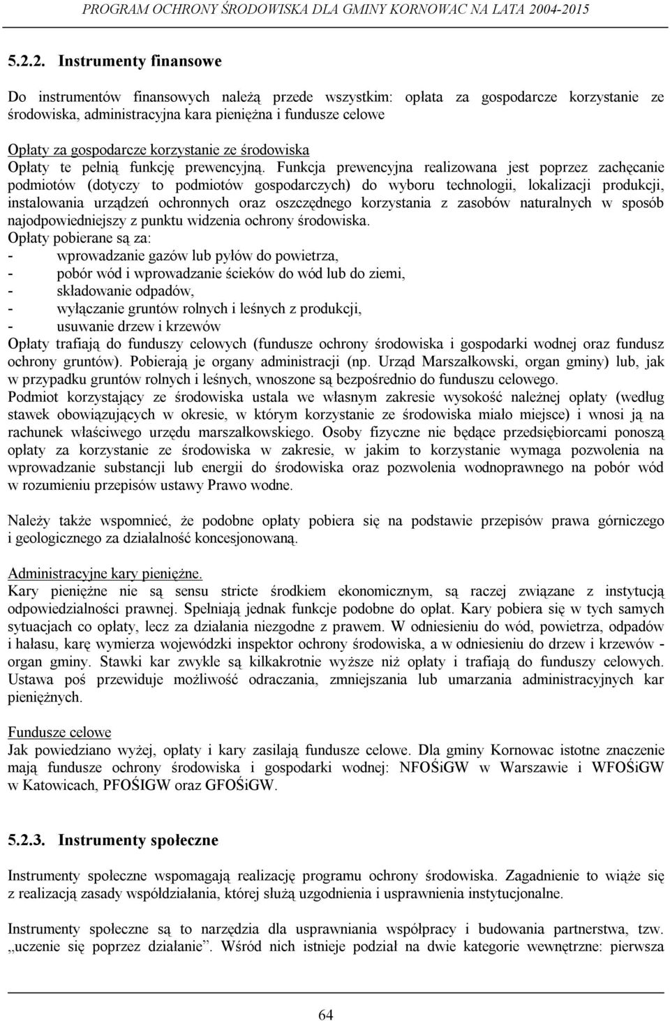 Funkcja prewencyjna realizowana jest poprzez zachęcanie podmiotów (dotyczy to podmiotów gospodarczych) do wyboru technologii, lokalizacji produkcji, instalowania urządzeń ochronnych oraz oszczędnego