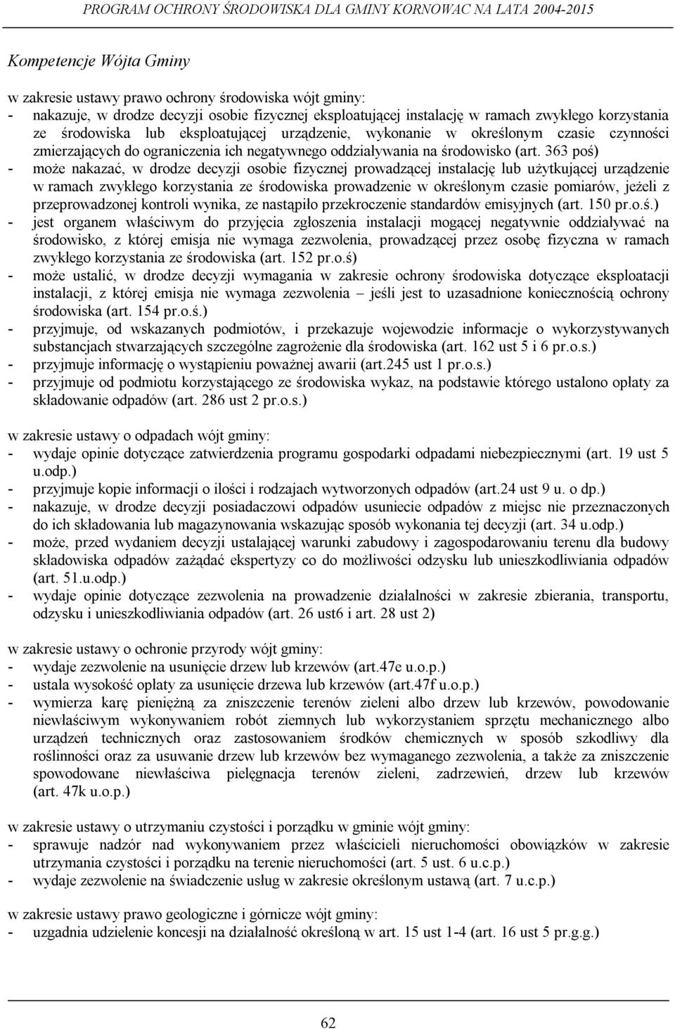363 poś) - może nakazać, w drodze decyzji osobie fizycznej prowadzącej instalację lub użytkującej urządzenie w ramach zwykłego korzystania ze środowiska prowadzenie w określonym czasie pomiarów,