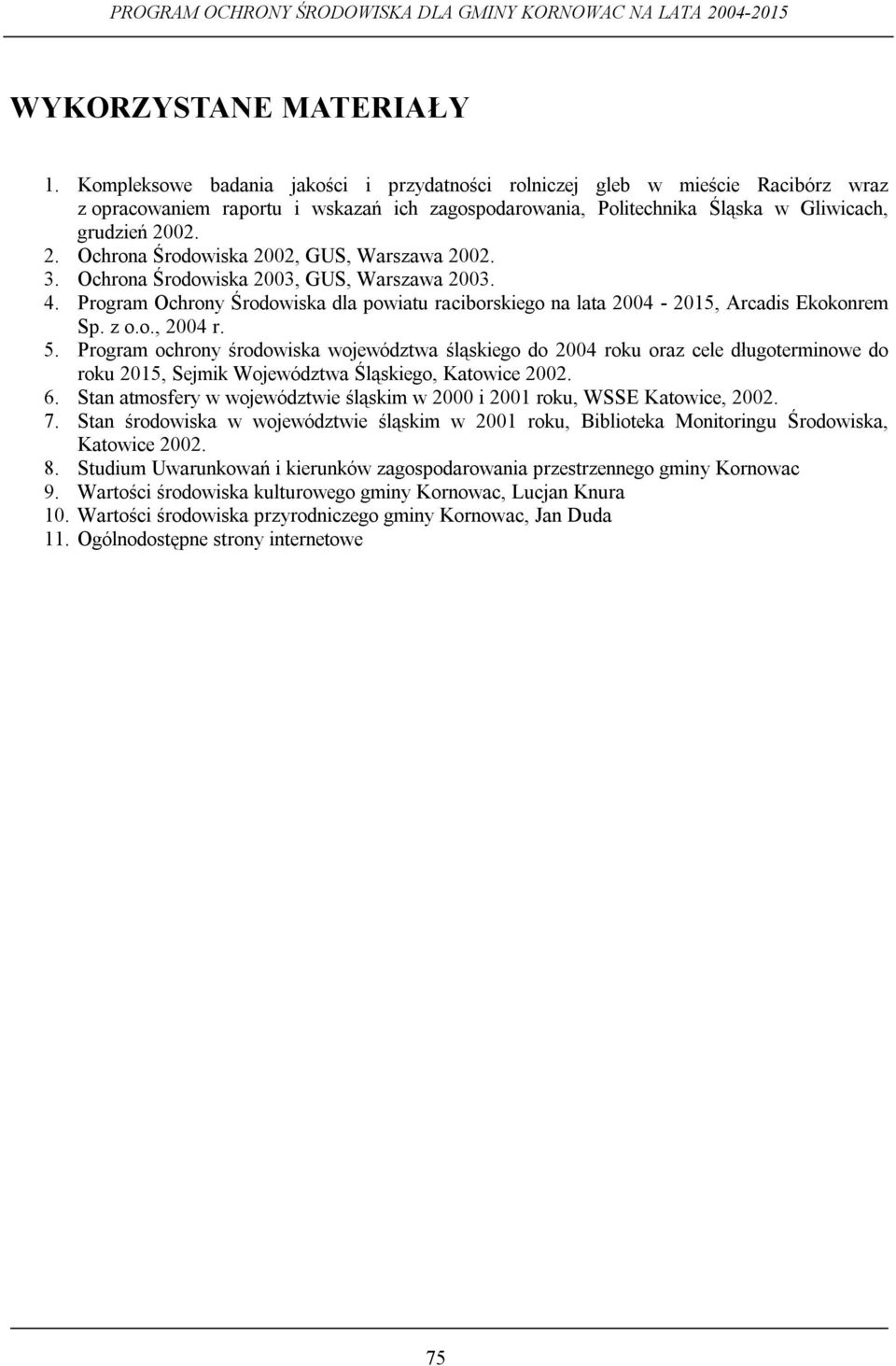 02. 2. Ochrona Środowiska 2002, GUS, Warszawa 2002. 3. Ochrona Środowiska 2003, GUS, Warszawa 2003. 4. Program Ochrony Środowiska dla powiatu raciborskiego na lata 2004-2015, Arcadis Ekokonrem Sp.
