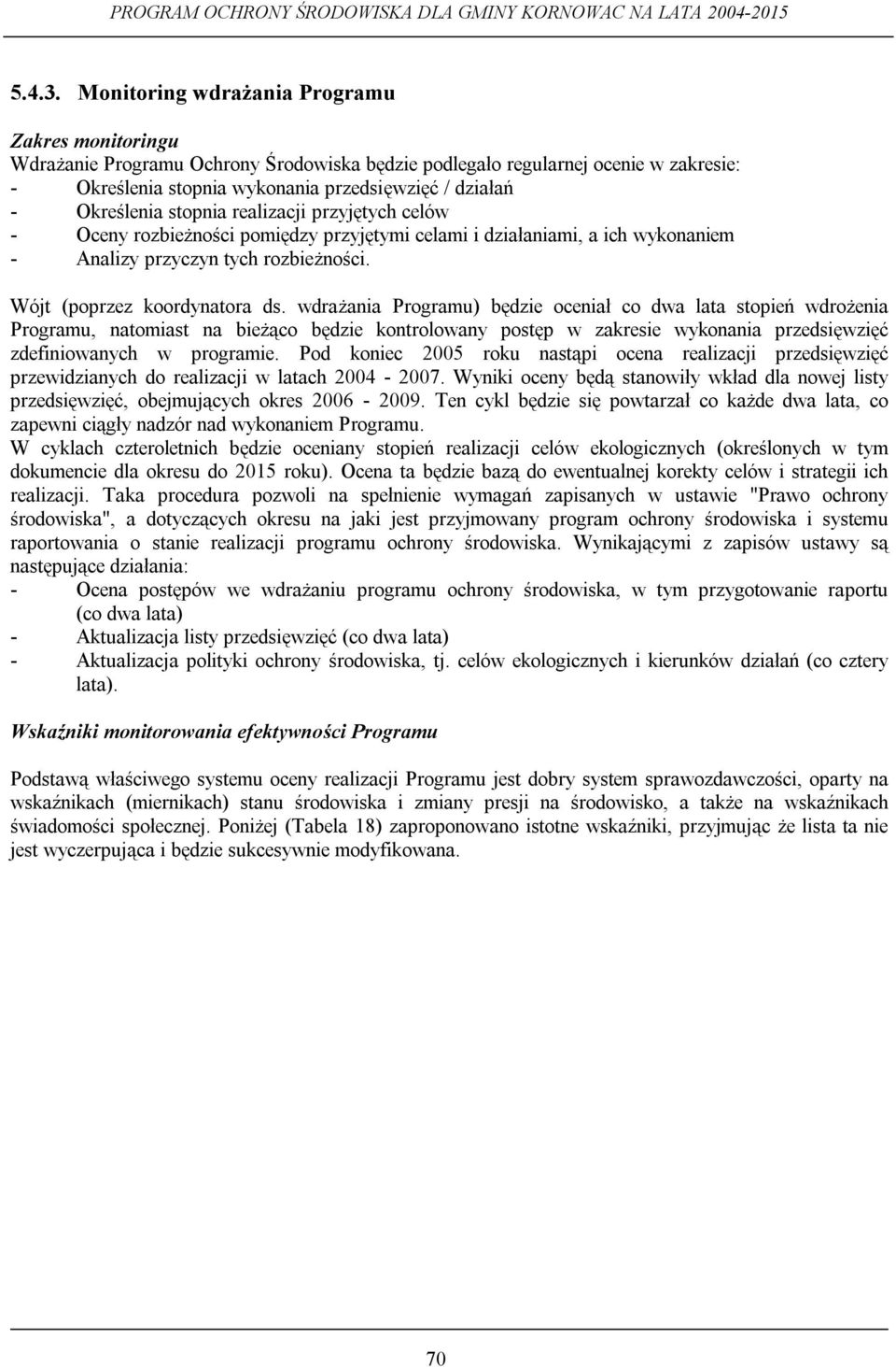Określenia stopnia realizacji przyjętych celów - Oceny rozbieżności pomiędzy przyjętymi celami i działaniami, a ich wykonaniem - Analizy przyczyn tych rozbieżności. Wójt (poprzez koordynatora ds.