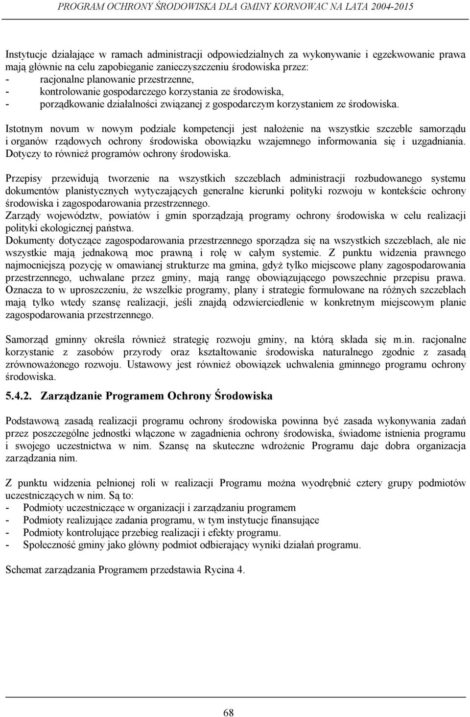 Istotnym novum w nowym podziale kompetencji jest nałożenie na wszystkie szczeble samorządu i organów rządowych ochrony środowiska obowiązku wzajemnego informowania się i uzgadniania.