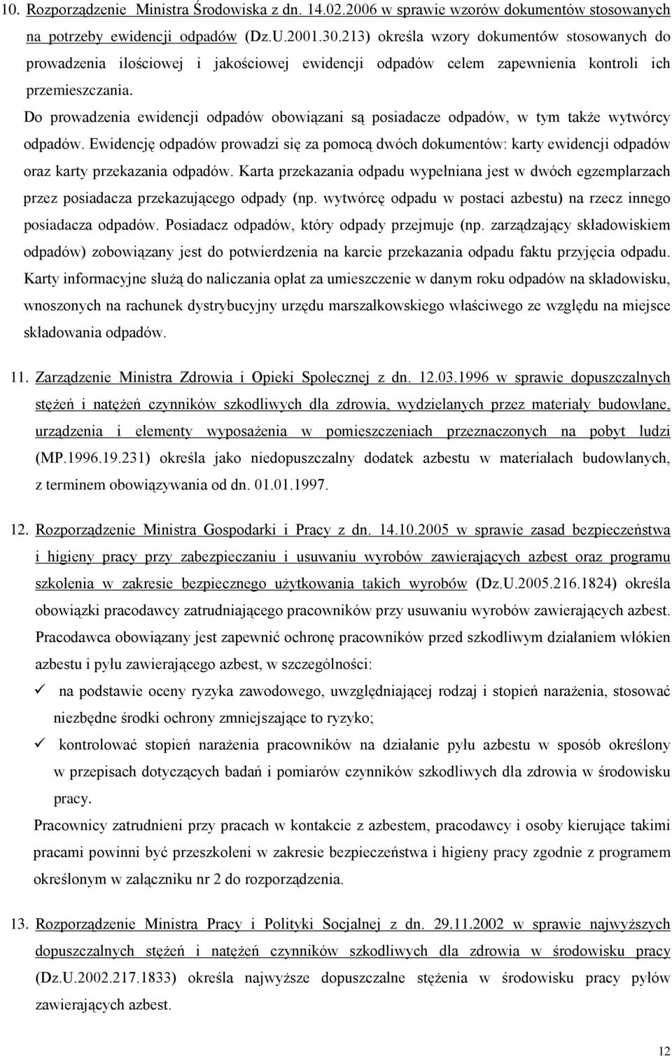 Do prowadzenia ewidencji odpadów obowiązani są posiadacze odpadów, w tym takŝe wytwórcy odpadów.