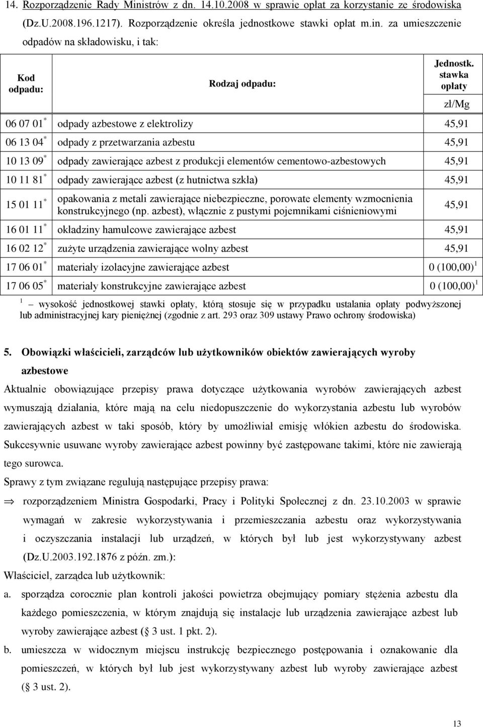45,91 10 11 81 * odpady zawierające azbest (z hutnictwa szkła) 45,91 15 01 11 * opakowania z metali zawierające niebezpieczne, porowate elementy wzmocnienia konstrukcyjnego (np.
