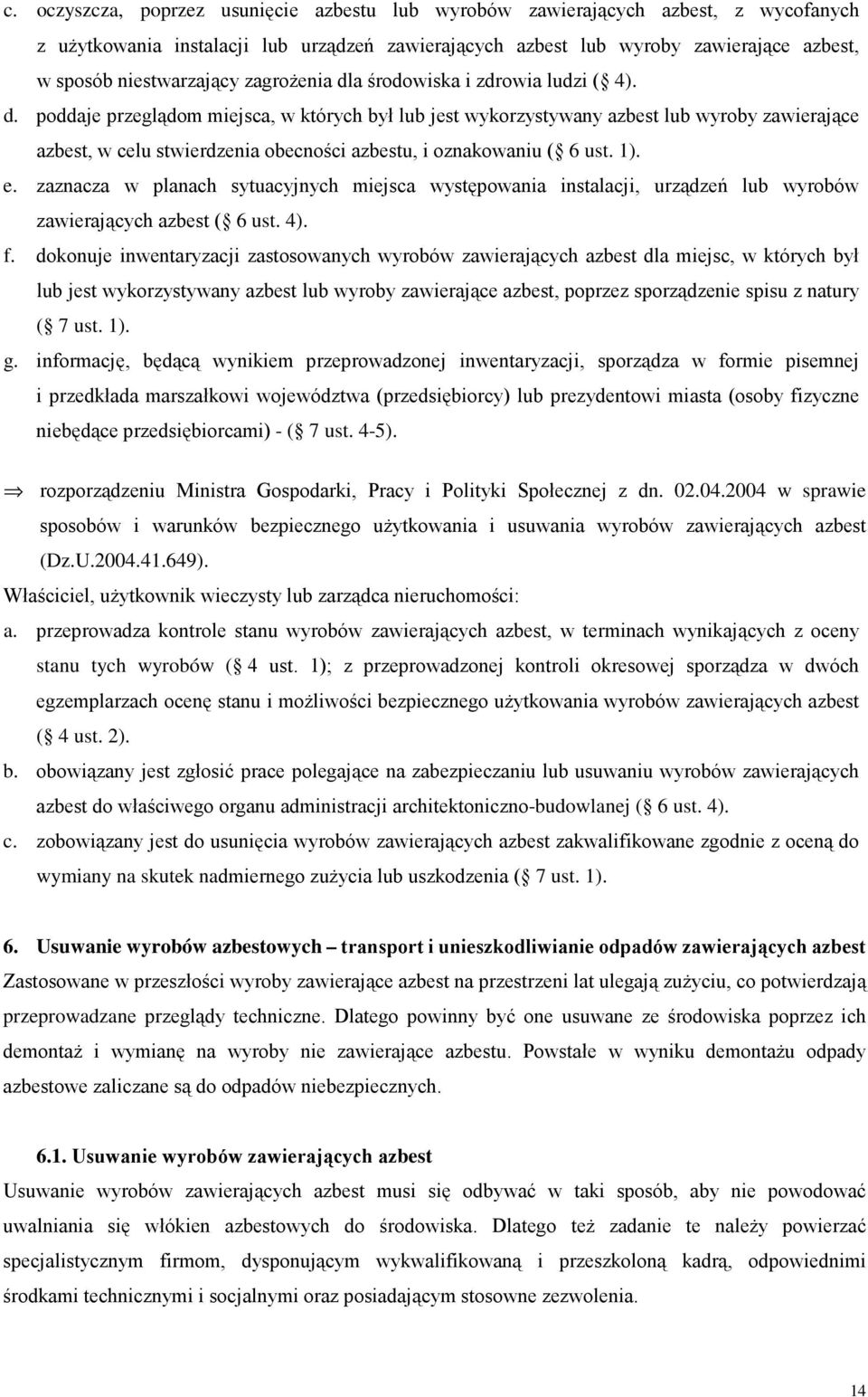 1). e. zaznacza w planach sytuacyjnych miejsca występowania instalacji, urządzeń lub wyrobów zawierających azbest ( 6 ust. 4). f.