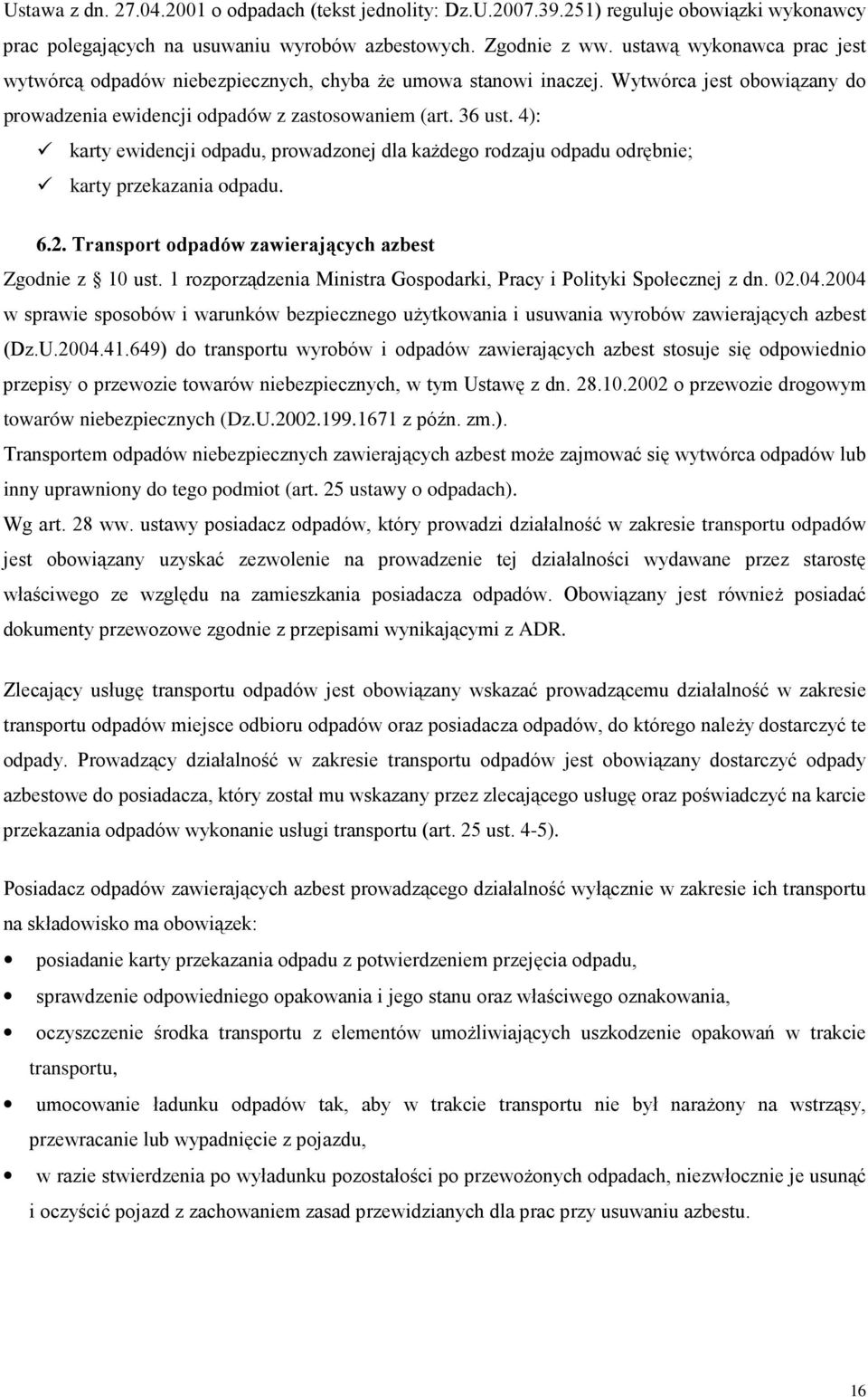 4): karty ewidencji odpadu, prowadzonej dla kaŝdego rodzaju odpadu odrębnie; karty przekazania odpadu. 6.2. Transport odpadów zawierających azbest Zgodnie z 10 ust.