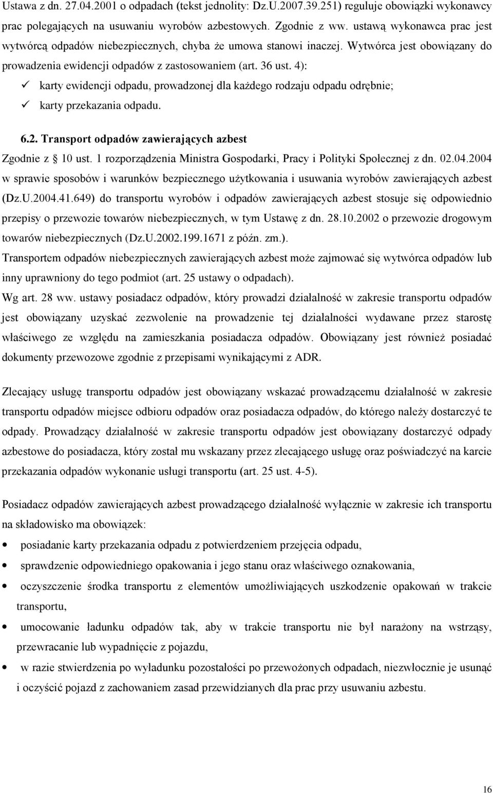 4): karty ewidencji odpadu, prowadzonej dla kaŝdego rodzaju odpadu odrębnie; karty przekazania odpadu. 6.2. Transport odpadów zawierających azbest Zgodnie z 10 ust.