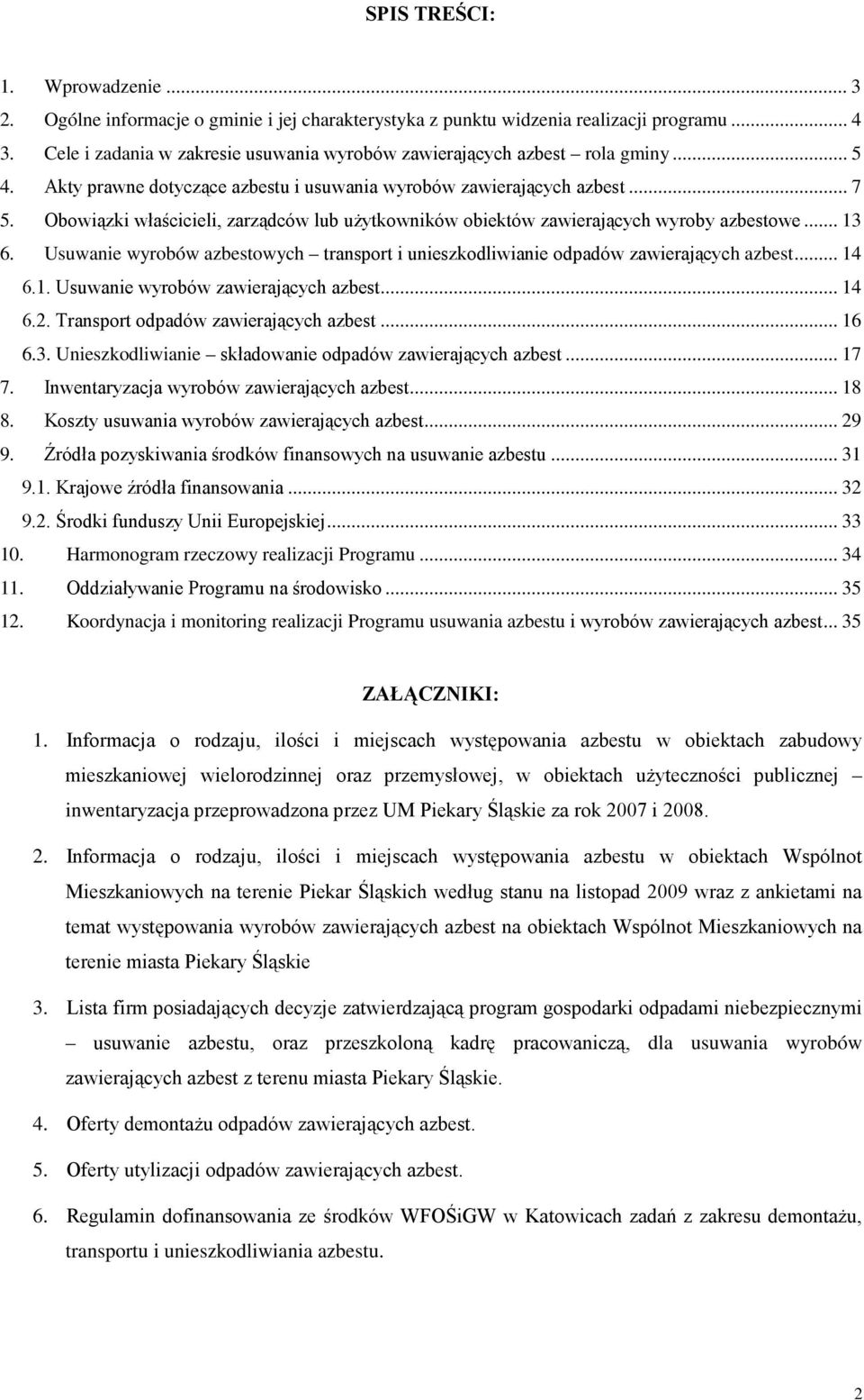 Obowiązki właścicieli, zarządców lub uŝytkowników obiektów zawierających wyroby azbestowe... 13 6. Usuwanie wyrobów azbestowych transport i unieszkodliwianie odpadów zawierających azbest... 14 6.1. Usuwanie wyrobów zawierających azbest.