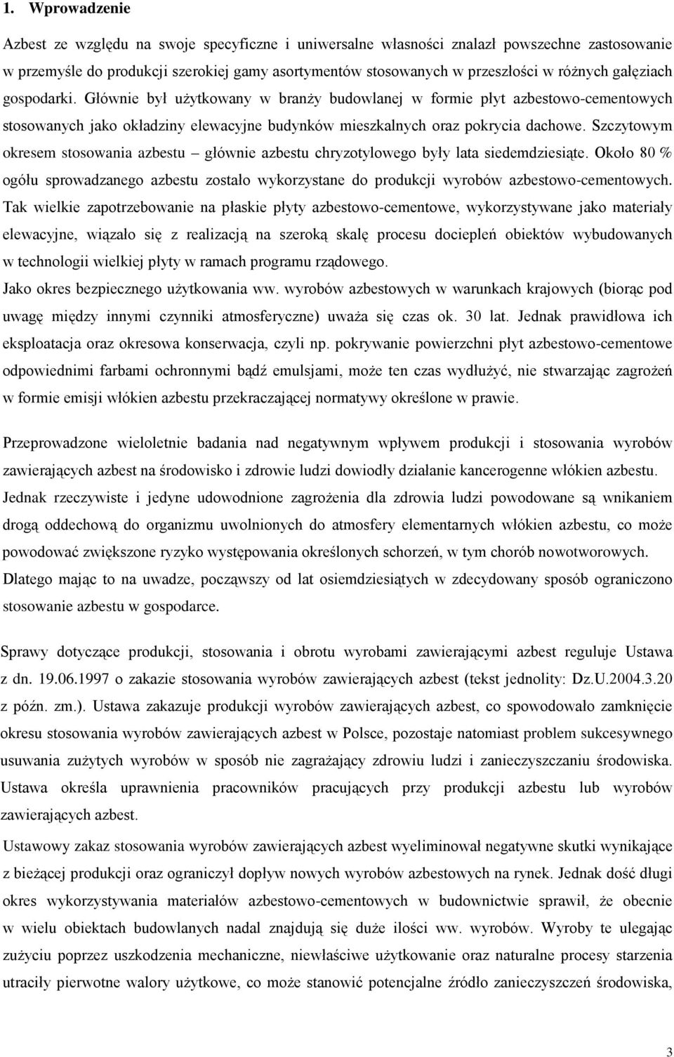 Szczytowym okresem stosowania azbestu głównie azbestu chryzotylowego były lata siedemdziesiąte. Około 80 % ogółu sprowadzanego azbestu zostało wykorzystane do produkcji wyrobów azbestowo-cementowych.