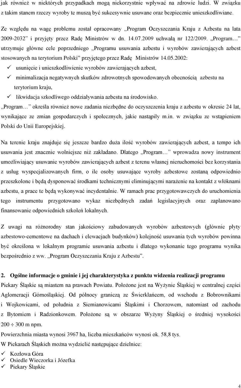 Program utrzymuje główne cele poprzedniego Programu usuwania azbestu i wyrobów zawierających azbest stosowanych na terytorium Polski przyjętego przez Radę Ministrów 14.05.