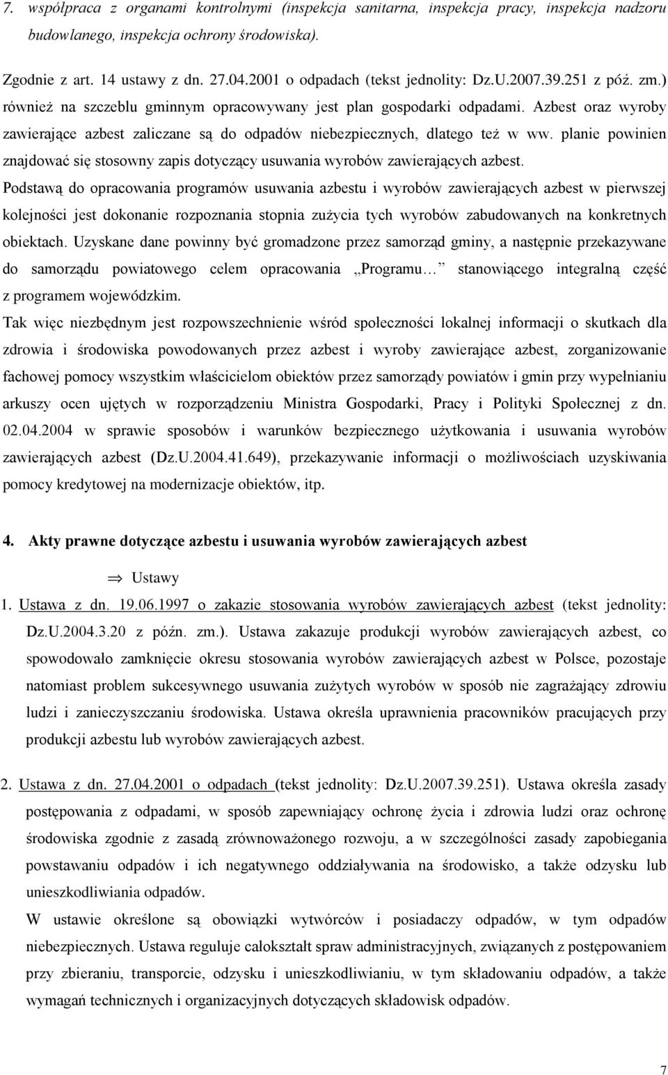 Azbest oraz wyroby zawierające azbest zaliczane są do odpadów niebezpiecznych, dlatego teŝ w ww. planie powinien znajdować się stosowny zapis dotyczący usuwania wyrobów zawierających azbest.