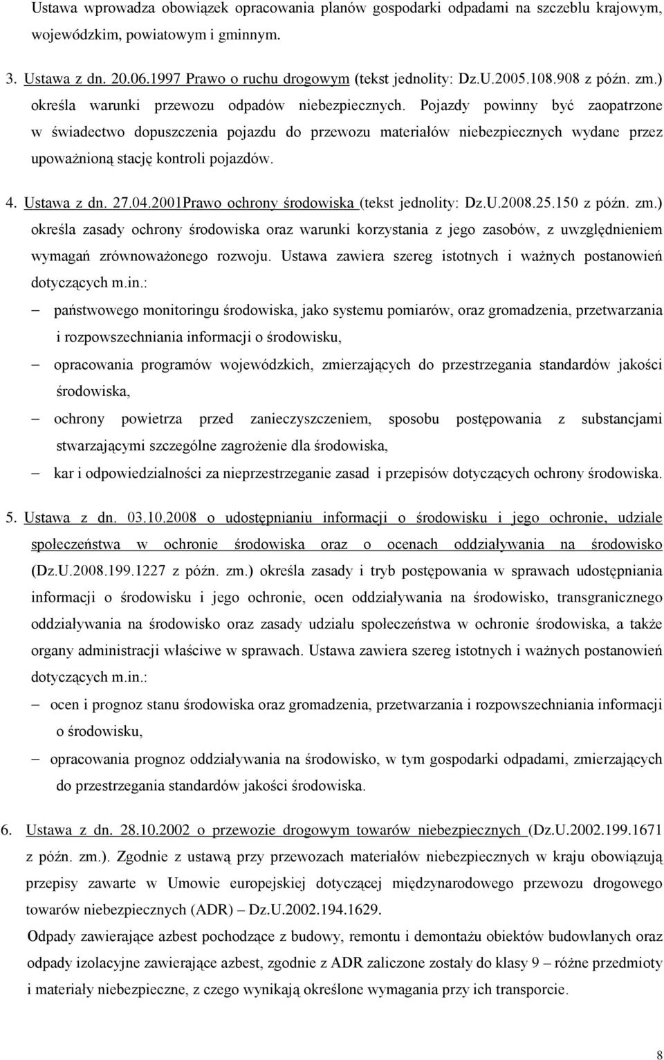 Pojazdy powinny być zaopatrzone w świadectwo dopuszczenia pojazdu do przewozu materiałów niebezpiecznych wydane przez upowaŝnioną stację kontroli pojazdów. 4. Ustawa z dn. 27.04.