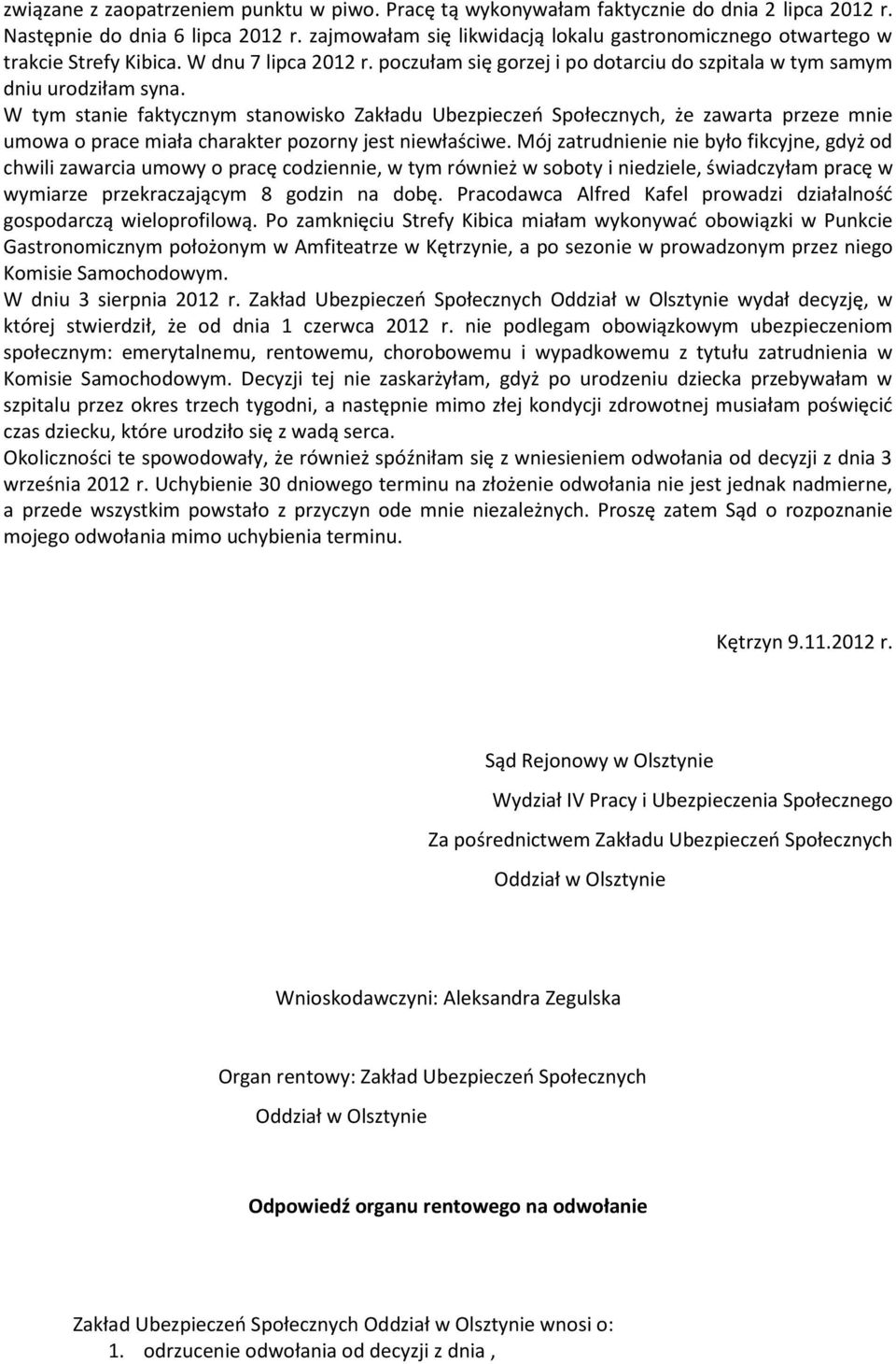 W tym stanie faktycznym stanowisko Zakładu Ubezpieczeń Społecznych, że zawarta przeze mnie umowa o prace miała charakter pozorny jest niewłaściwe.