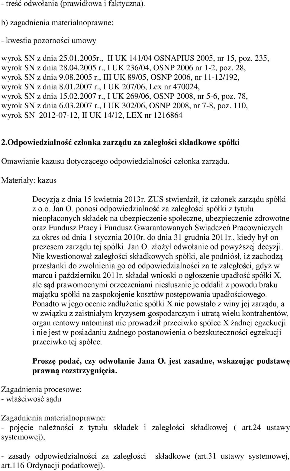 02.2007 r., I UK 269/06, OSNP 2008, nr 5-6, poz. 78, wyrok SN z dnia 6.03.2007 r., I UK 302/06, OSNP 2008, nr 7-8, poz. 110, wyrok SN 2012-07-12, II UK 14/12, LEX nr 1216864 2.