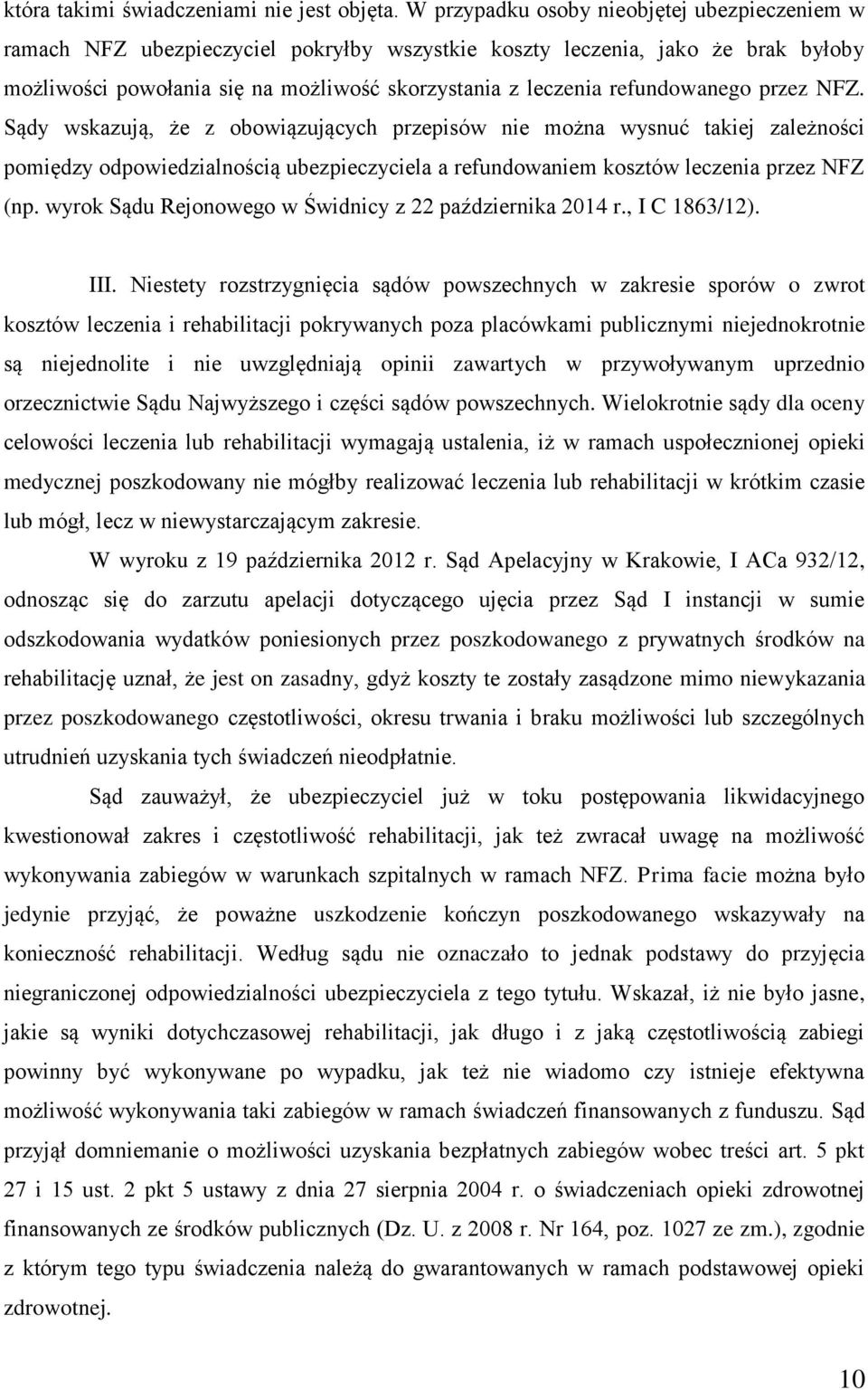 refundowanego przez NFZ. Sądy wskazują, że z obowiązujących przepisów nie można wysnuć takiej zależności pomiędzy odpowiedzialnością ubezpieczyciela a refundowaniem kosztów leczenia przez NFZ (np.