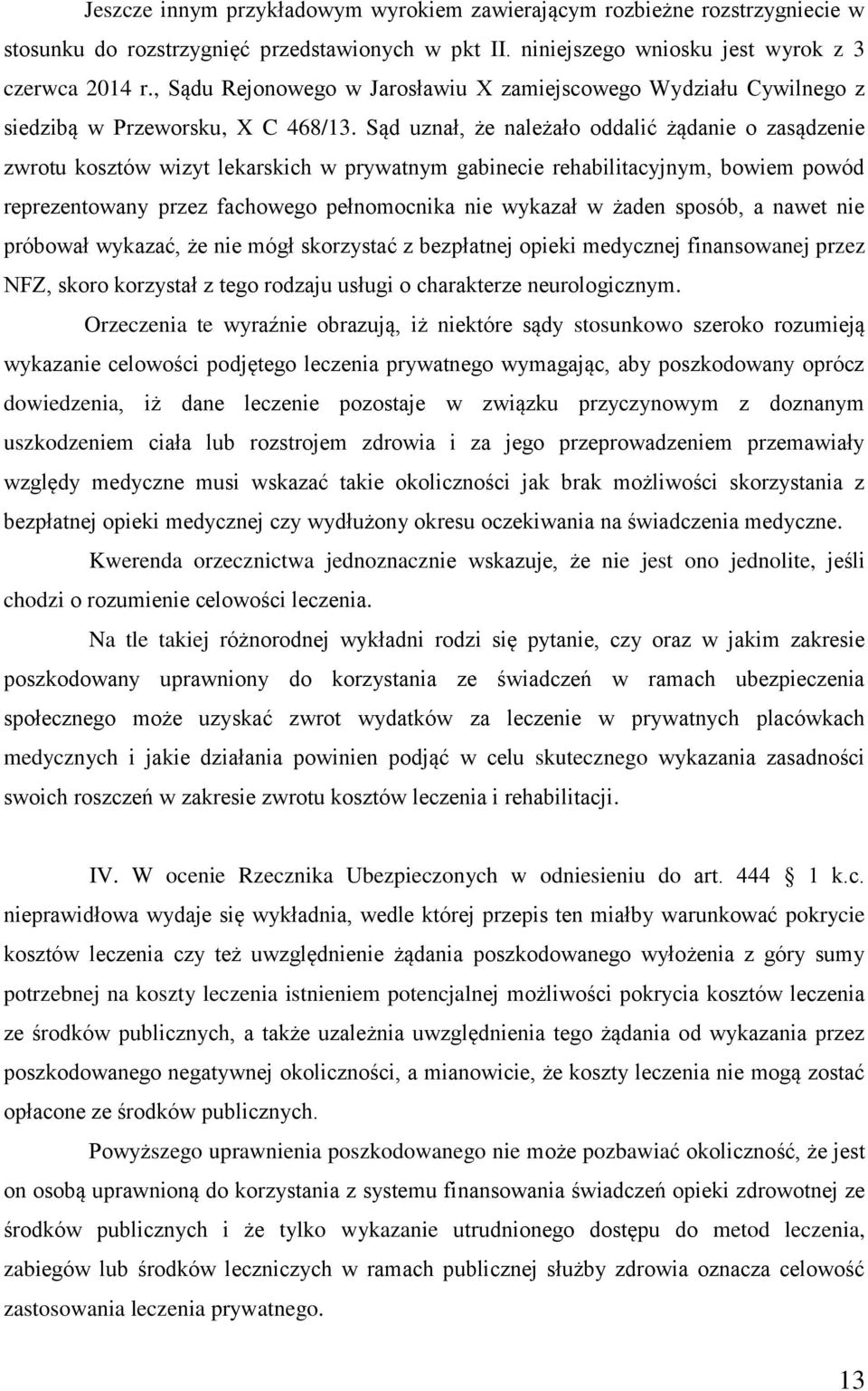 Sąd uznał, że należało oddalić żądanie o zasądzenie zwrotu kosztów wizyt lekarskich w prywatnym gabinecie rehabilitacyjnym, bowiem powód reprezentowany przez fachowego pełnomocnika nie wykazał w