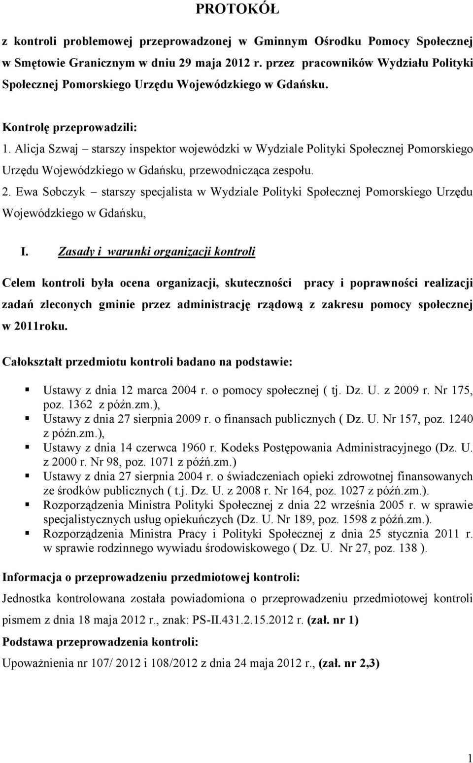 Alicja Szwaj starszy inspektor wojewódzki w Wydziale Polityki Społecznej Pomorskiego Urzędu Wojewódzkiego w Gdańsku, przewodnicząca zespołu. 2.