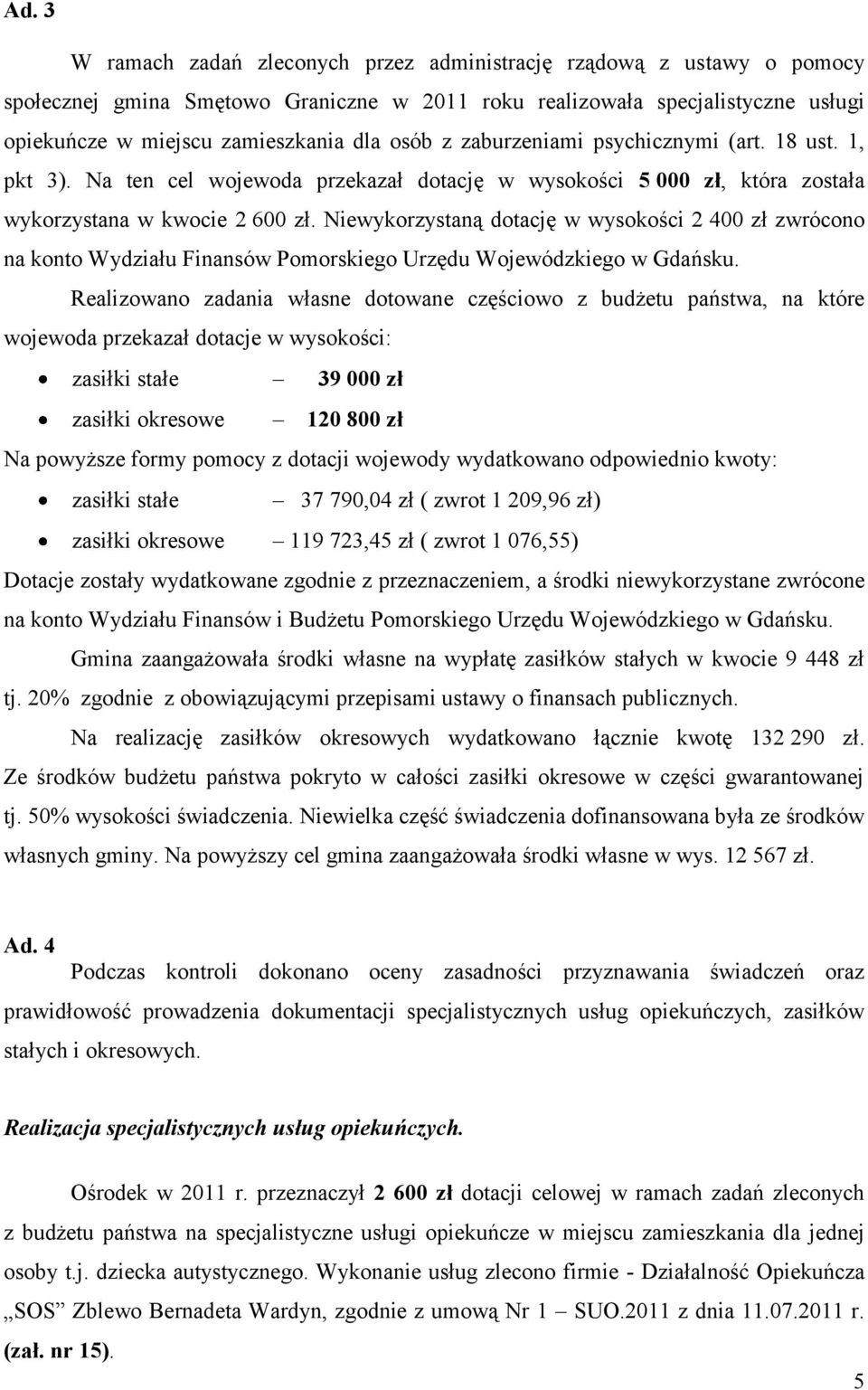Niewykorzystaną dotację w wysokości 2 400 zł zwrócono na konto Wydziału Finansów Pomorskiego Urzędu Wojewódzkiego w Gdańsku.