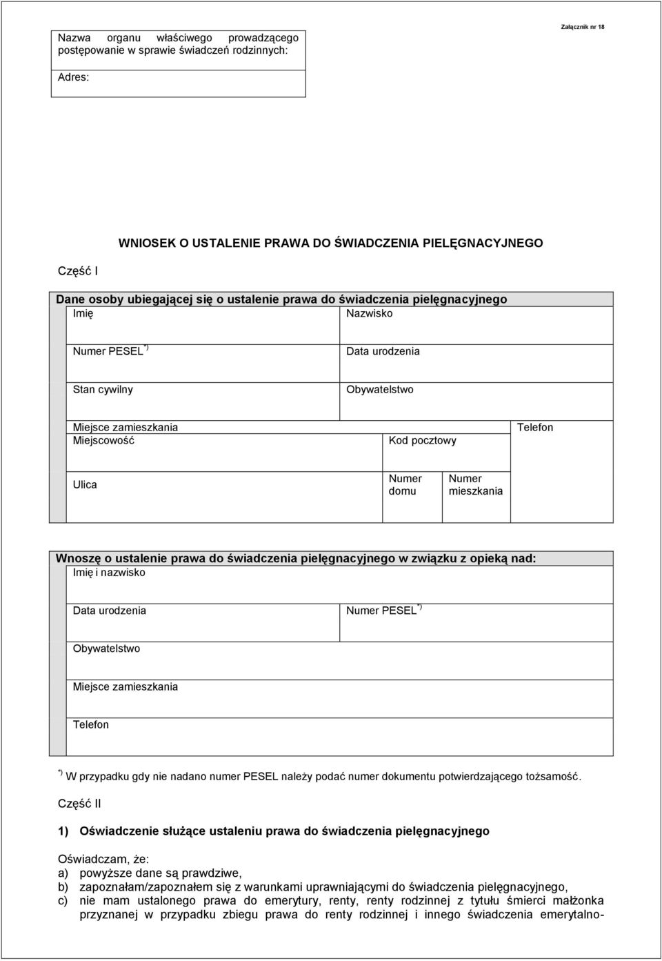 mieszkania Wnoszę o ustalenie prawa do świadczenia pielęgnacyjnego w związku z opieką nad: Imię i nazwisko Data urodzenia Numer PESEL *) Obywatelstwo Miejsce zamieszkania Telefon *) W przypadku gdy