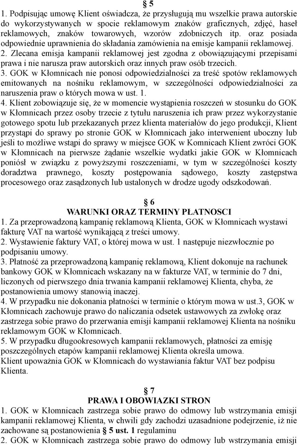 Zlecana emisja kampanii reklamowej jest zgodna z obowiązującymi przepisami prawa i nie narusza praw autorskich oraz innych praw osób trzecich. 3.