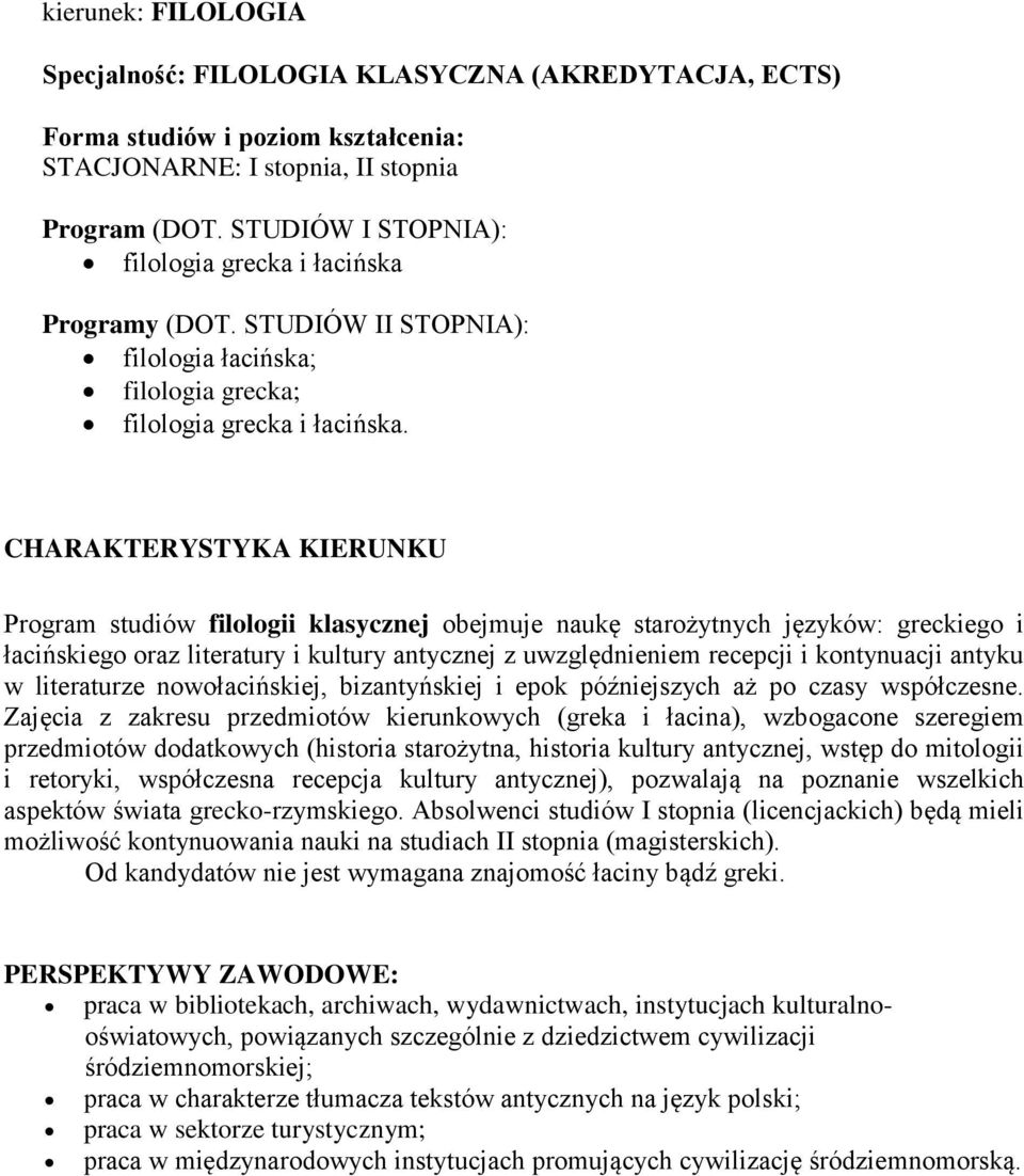 CHARAKTERYSTYKA KIERUNKU Program studiów filologii klasycznej obejmuje naukę starożytnych języków: greckiego i łacińskiego oraz literatury i kultury antycznej z uwzględnieniem recepcji i kontynuacji