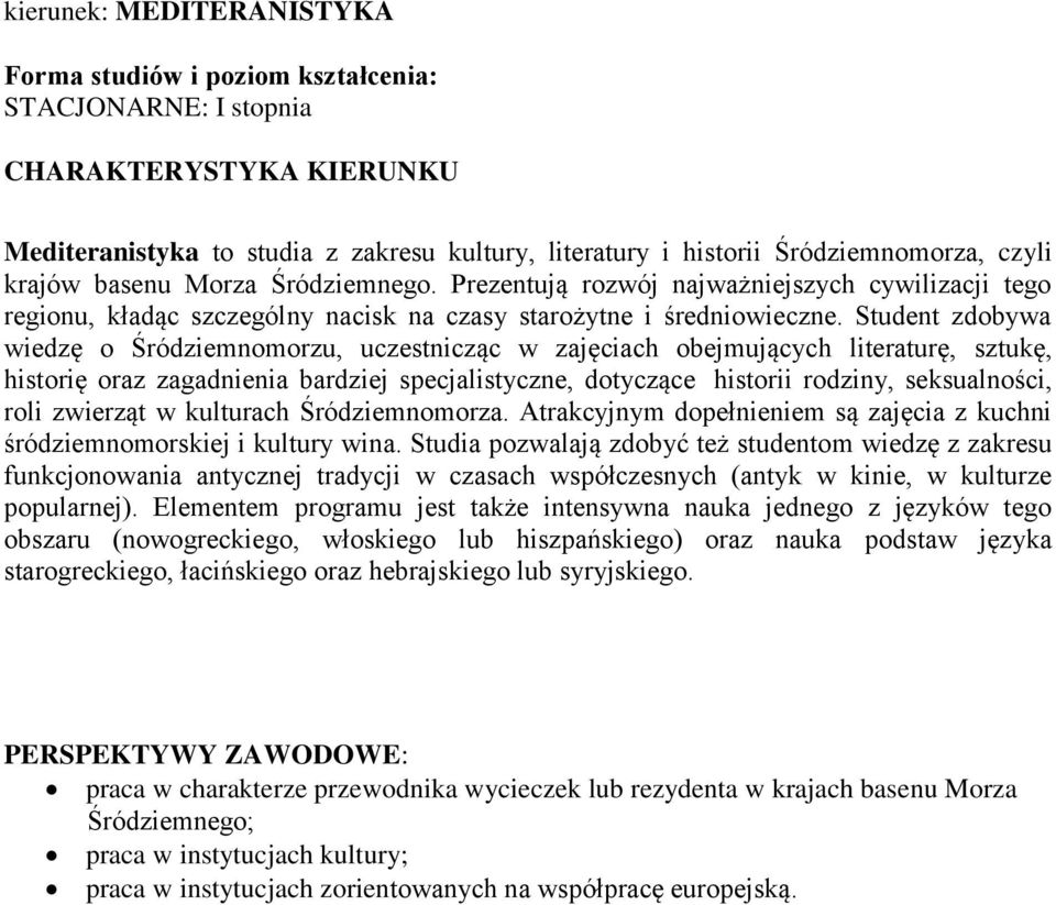 Student zdobywa wiedzę o Śródziemnomorzu, uczestnicząc w zajęciach obejmujących literaturę, sztukę, historię oraz zagadnienia bardziej specjalistyczne, dotyczące historii rodziny, seksualności, roli