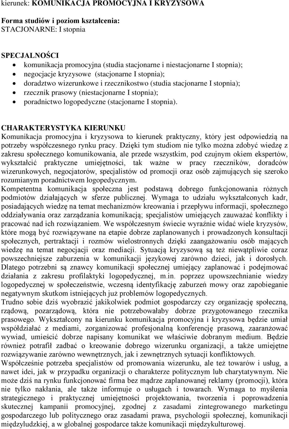 CHARAKTERYSTYKA KIERUNKU Komunikacja promocyjna i kryzysowa to kierunek praktyczny, który jest odpowiedzią na potrzeby współczesnego rynku pracy.