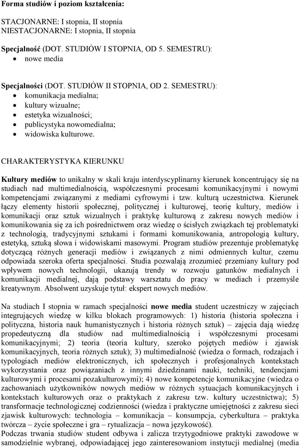 CHARAKTERYSTYKA KIERUNKU Kultury mediów to unikalny w skali kraju interdyscyplinarny kierunek koncentrujący się na studiach nad multimedialnością, współczesnymi procesami komunikacyjnymi i nowymi