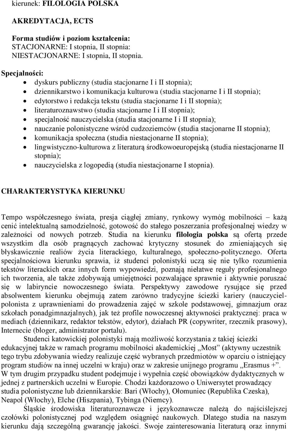 II stopnia); literaturoznawstwo (studia stacjonarne I i II stopnia); specjalność nauczycielska (studia stacjonarne I i II stopnia); nauczanie polonistyczne wśród cudzoziemców (studia stacjonarne II