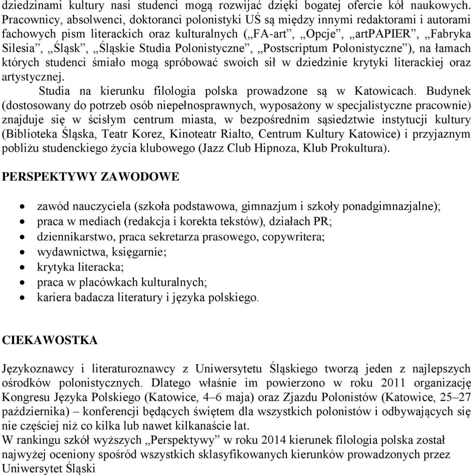 Studia Polonistyczne, Postscriptum Polonistyczne ), na łamach których studenci śmiało mogą spróbować swoich sił w dziedzinie krytyki literackiej oraz artystycznej.