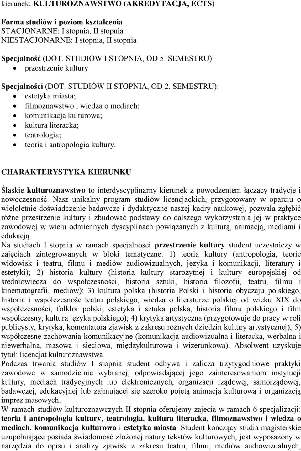 SEMESTRU): estetyka miasta; filmoznawstwo i wiedza o mediach; komunikacja kulturowa; kultura literacka; teatrologia; teoria i antropologia kultury.