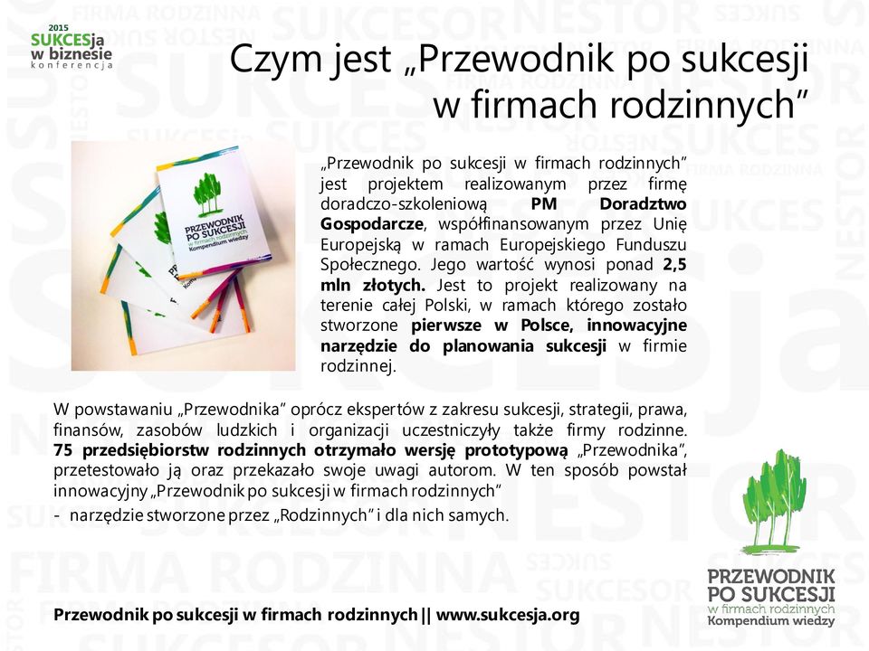 Jest to projekt realizowany na terenie całej Polski, w ramach którego zostało stworzone pierwsze w Polsce, innowacyjne narzędzie do planowania sukcesji w firmie rodzinnej.
