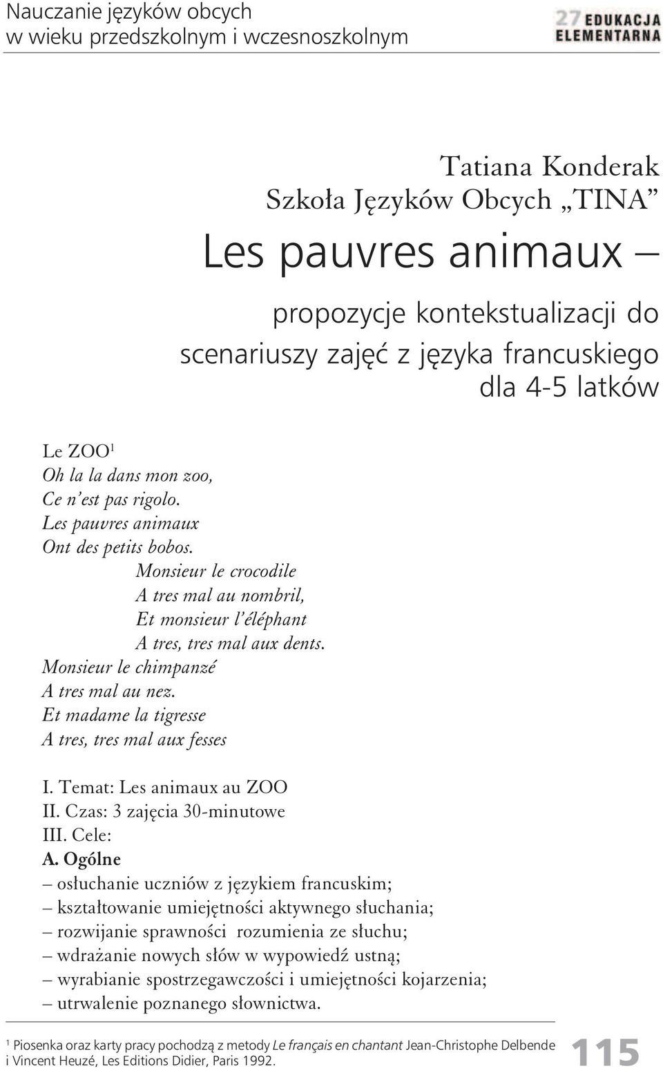 Monsieur le crocodile A tres mal au nombril, Et monsieur l éléphant A tres, tres mal aux dents. Monsieur le chimpanzé A tres mal au nez. Et madame la tigresse A tres, tres mal aux fesses I.