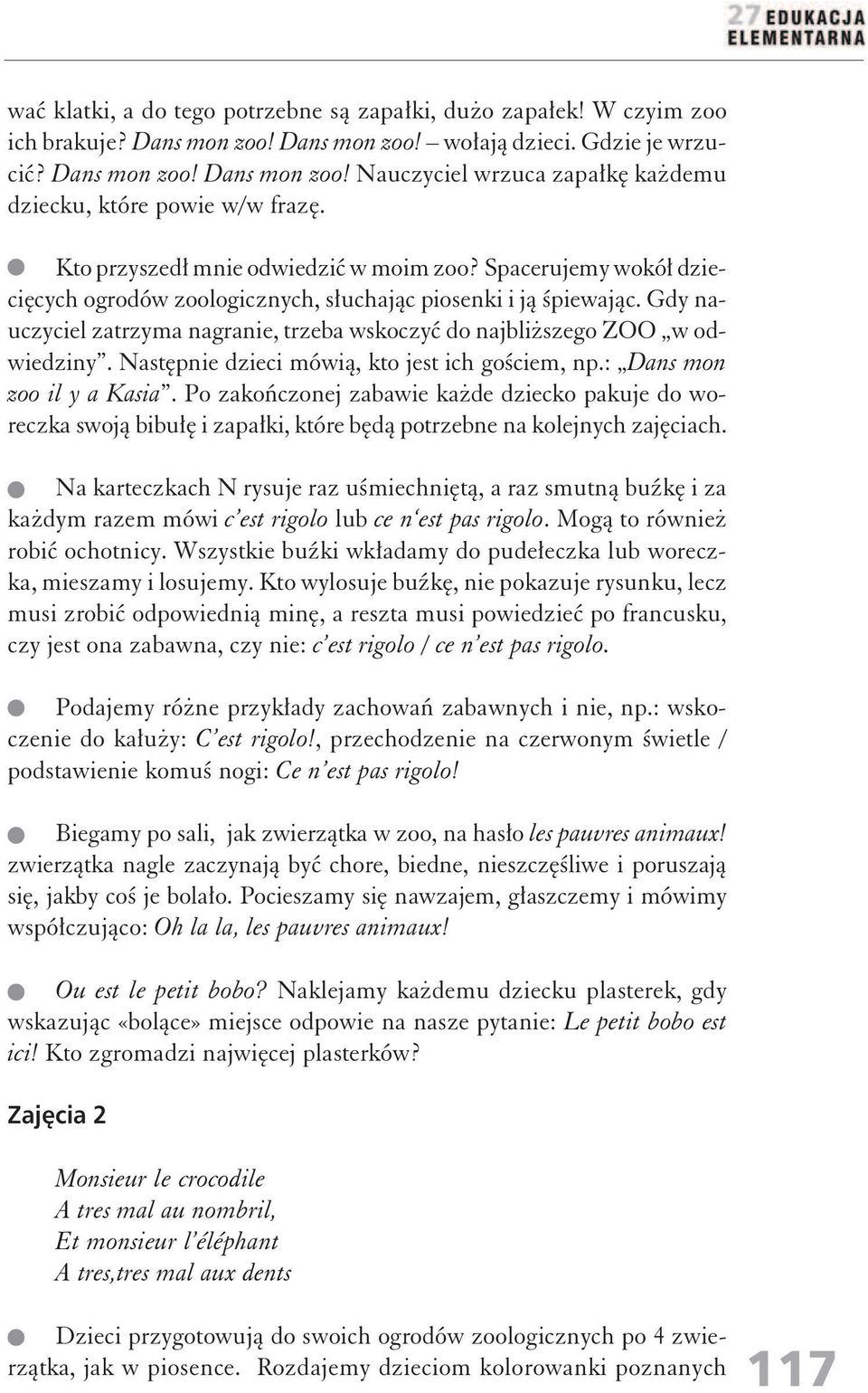 Gdy nauczyciel zatrzyma nagranie, trzeba wskoczyć do najbliższego ZOO w odwiedziny. Następnie dzieci mówią, kto jest ich gościem, np.: Dans mon zoo il y a Kasia.