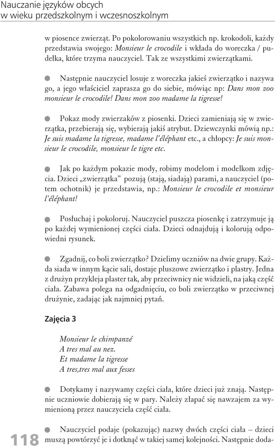 Następnie nauczyciel losuje z woreczka jakieś zwierzątko i nazywa go, a jego właściciel zaprasza go do siebie, mówiąc np: Dans mon zoo monsieur le crocodile! Dans mon zoo madame la tigresse!