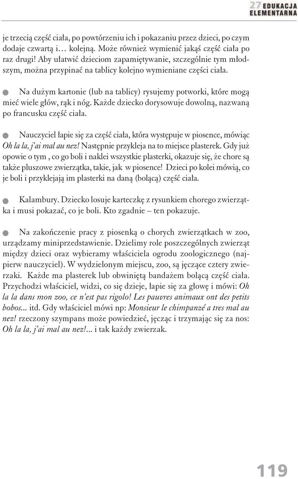 Na dużym kartonie (lub na tablicy) rysujemy potworki, które mogą mieć wiele głów, rąk i nóg. Każde dziecko dorysowuje dowolną, nazwaną po francusku część ciała.