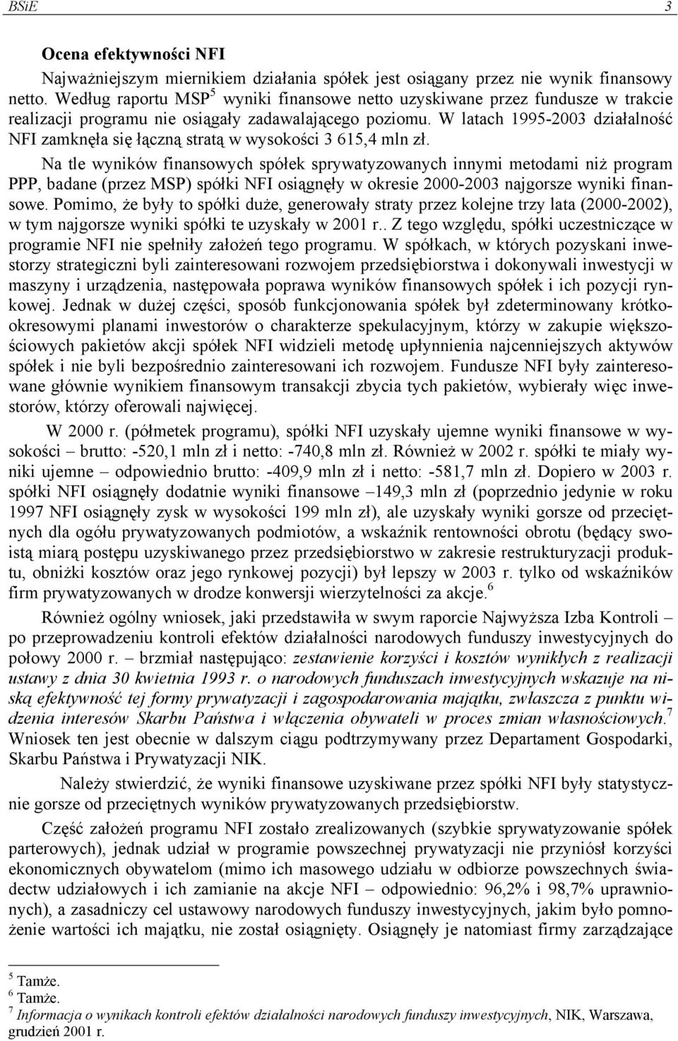 W latach 1995-2003 działalność NFI zamknęła się łączną stratą w wysokości 3 615,4 mln zł.