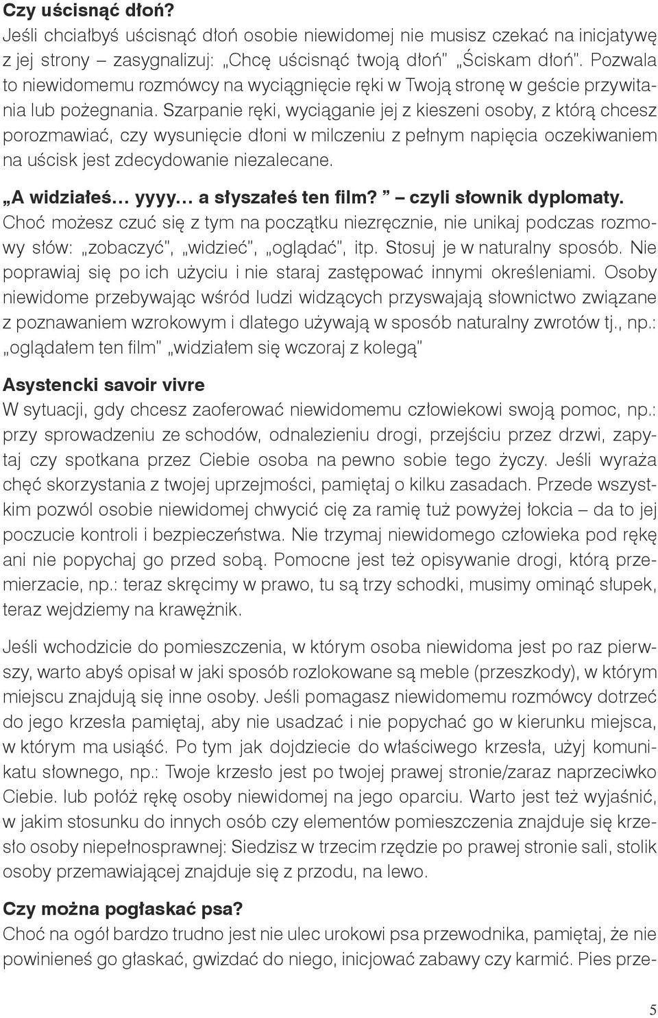 Szarpanie ręki, wyciąganie jej z kieszeni osoby, z którą chcesz porozmawiać, czy wysunięcie dłoni w milczeniu z pełnym napięcia oczekiwaniem na uścisk jest zdecydowanie niezalecane.