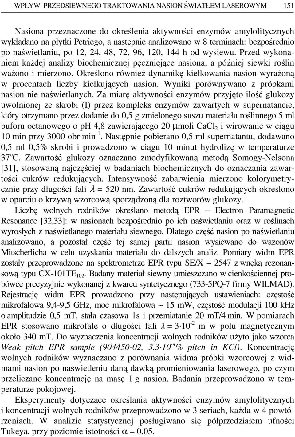 Określono równieŝ dynamikę kiełkowania nasion wyraŝoną w procentach liczby kiełkujących nasion. Wyniki porównywano z próbkami nasion nie naświetlanych.