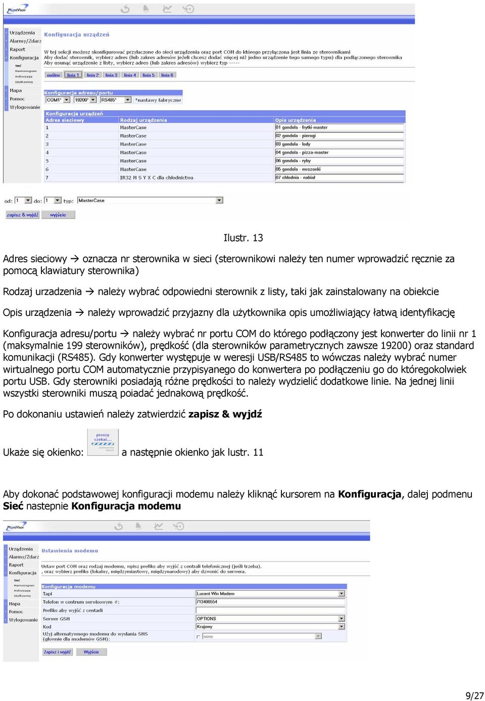 jak zainstalowany na obiekcie Opis urządzenia należy wprowadzić przyjazny dla użytkownika opis umożliwiający łatwą identyfikację Konfiguracja adresu/portu należy wybrać nr portu COM do którego