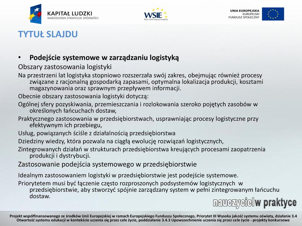 Obecnie obszary zastosowania logistyki dotyczą: Ogólnej sfery pozyskiwania, przemieszczania i rozlokowania szeroko pojętych zasobów w określonych łańcuchach dostaw, Praktycznego zastosowania w