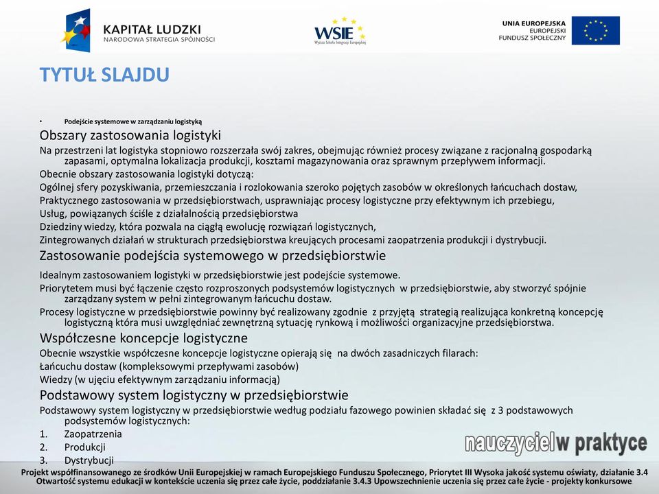 Obecnie obszary zastosowania logistyki dotyczą: Ogólnej sfery pozyskiwania, przemieszczania i rozlokowania szeroko pojętych zasobów w określonych łańcuchach dostaw, Praktycznego zastosowania w