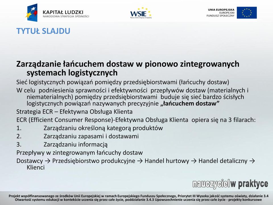 precyzyjnie łańcuchem dostaw Strategia ECR Efektywna Obsługa Klienta ECR (Efficient Consumer Response)-Efektywna Obsługa Klienta opiera się na 3 filarach: 1.