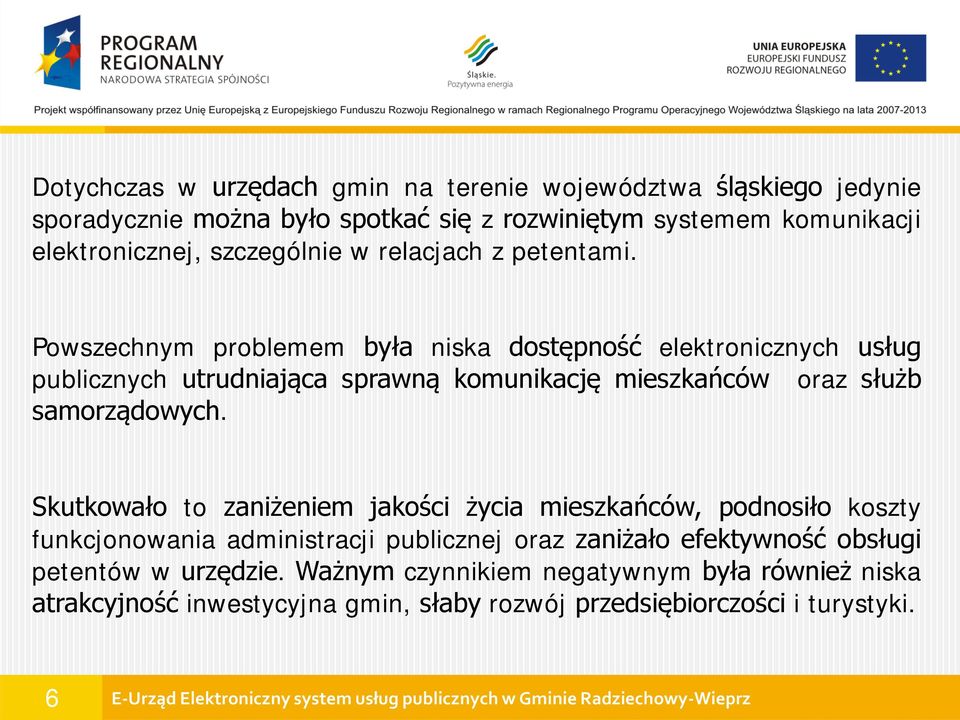 Powszechnym problemem była niska dostępność elektronicznych usług publicznych utrudniająca sprawną komunikację mieszkańców oraz służb samorządowych.